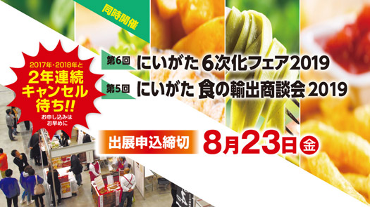 同時開催 第6回にいがた6次化フェア2019 第5回食の輸出相談会2019(予定) 2017・2018と2年連続キャンセル待ち!お申し込みはお早めに 出展申込締切8月23日(金)
